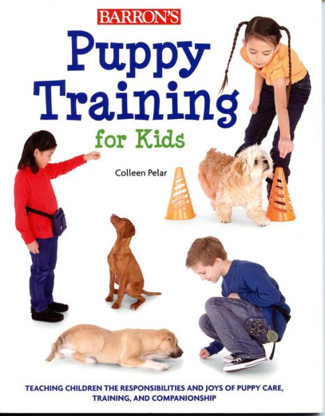 Puppy Training for Kids: Teaching Children the Responsibilities and Joys of Puppy Care, Training, and Companionship