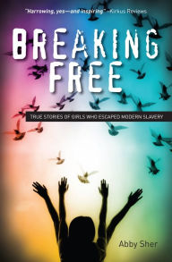 Title: Breaking Free: True Stories of Girls Who Escaped Modern Slavery, Author: Abby Sher