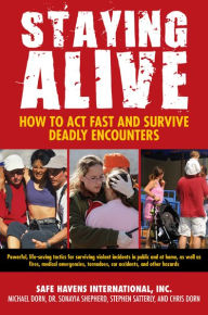 Title: Staying Alive: How to Act Fast and Survive Deadly Encounters, Author: Safe Havens International Inc