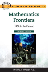 Title: Mathematics Frontiers, Updated Edition: 1950 to the Present, Author: Michael Bradley