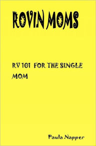 Title: Rovin Mom's: Rv 101 For The Single Mom, Author: Paula Napper