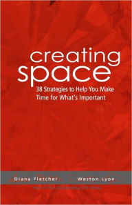 Title: Creating Space: 38 Strategies To Help You Make Time For Whats Important, Author: Diana Fletcher