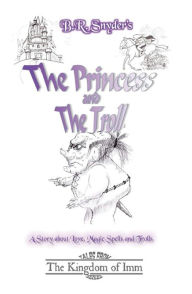 Title: The Princess And The Troll: Tales From The Kingdom Of Imm, Author: B. R. Snyder