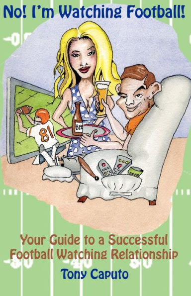 No! I'm Watching Football.: Your Guide To A Successful Football Watching Relationship.