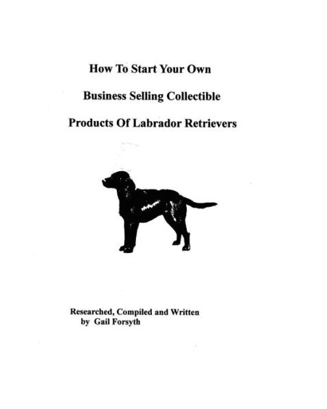 How To Start Your Own Business Selling Collectible Products Of Labrador Retrievers