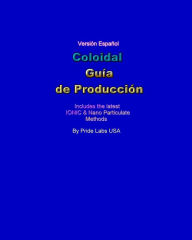 Title: Coloidal Guia De Produccion: Colloidal Production Guide - Spanish, Author: Pride Labs Usa