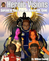 Title: Heroic Visions: Superhero Role Playing Adventure Game, Author: William Council