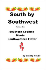 Title: South By Southwest: Southern Cooking Meets Southwestern Taste, Author: Brandy House