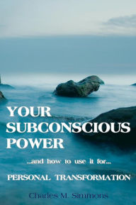 Title: Your Subconscious Power: and how to use it for personal change, Author: Charles M Simmons