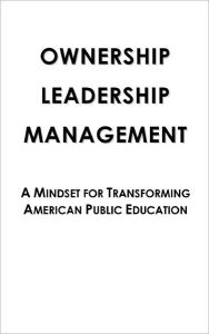 Title: Ownership Leadership Management: A Mindset For Transforming American Public Education, Author: Matt King