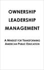 Ownership Leadership Management: A Mindset For Transforming American Public Education