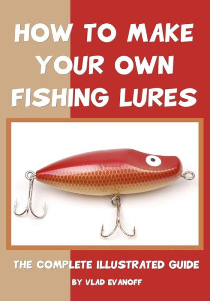 Barnes and Noble How To Make Your Own Fishing Lures: The Complete  Illustrated Guide