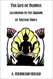 Title: The Life Of Buddha: According To The Legends Of Ancient India, Author: A Ferdinand Herold
