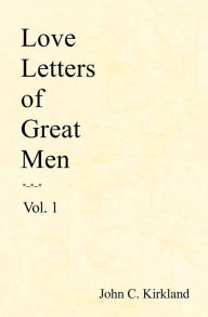 Title: Love Letters Of Great Men, Author: John C Kirkland