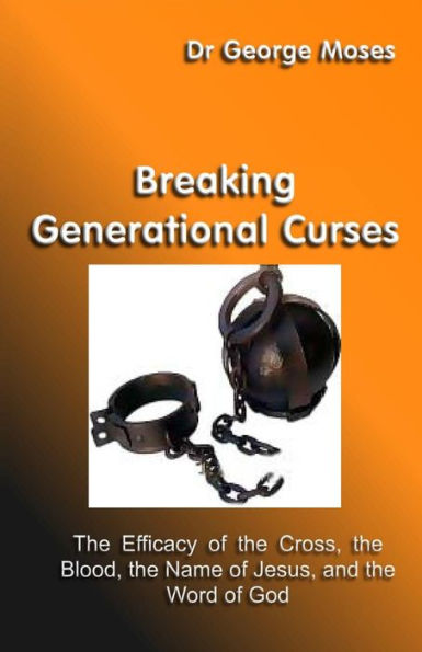 Breaking Generational Curses: The Efficacy Of The Cross, The Blood, The Name Of Jesus Christ And The Word Of God