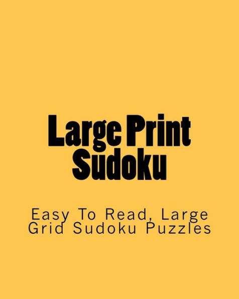 Large Print Sudoku: Easy To Read, Large Grid Sudoku Puzzles