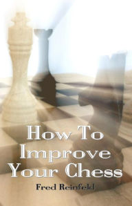 Title: How To Improve Your Chess, Author: Fred Reinfeld