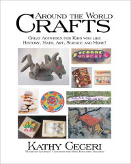 Title: Around The World Crafts: Great Activities For Kids Who Like History, Math, Art, Science And More!, Author: Kathy Ceceri