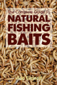 Title: The Complete Guide To Natural Fishing Baits, Author: Vlad Evanoff