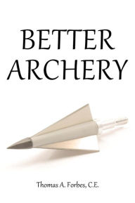 Title: Better Archery, Author: Thomas A Forbes C E