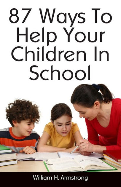 87 Ways To Help Your Children In School by William H. Armstrong ...