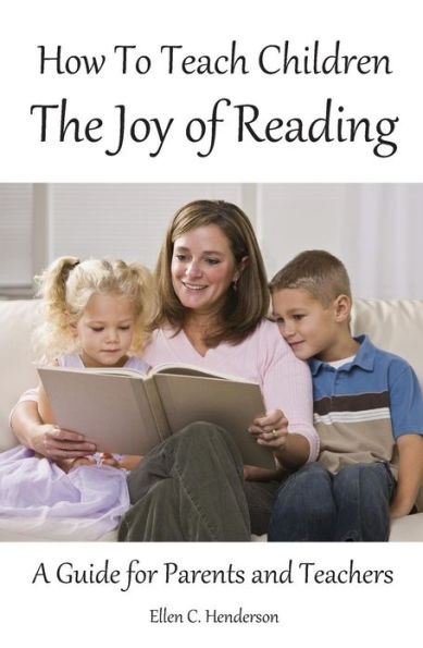 How To Teach Children The Joy Of Reading: A Guide For Parents And Teachers