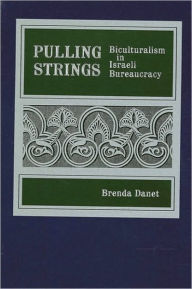 Title: Pulling Strings: Biculturalism in Israeli Bureaucracy, Author: Brenda Danet