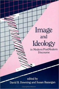 Title: Image and Ideology in Modern/Postmodern Discourse, Author: David B. Downing