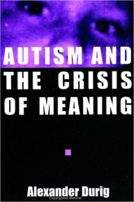 Title: Autism and the Crisis of Meaning, Author: Alexander Durig