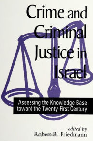 Title: Crime and Criminal Justice in Israel: Assessing the Knowledge Base toward the Twenty-First Century, Author: Robert R. Friedmann
