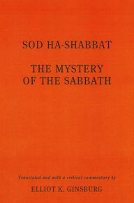 Title: Sod ha-Shabbat: The Mystery of the Sabbath, Author: Elliot K. Ginsburg