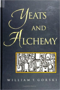 Title: Yeats and Alchemy, Author: William T. Gorski