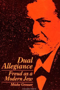 Title: Dual Allegiance: Freud as a Modern Jew, Author: Moshe Gresser