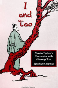 Title: I and Tao: Martin Buber's Encounter with Chuang Tzu, Author: Jonathan R. Herman