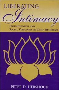 Title: Liberating Intimacy: Enlightenment and Social Virtuosity in Ch'an Buddhism, Author: Peter D. Hershock