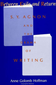 Title: Between Exile and Return: S. Y. Agnon and the Drama of Writing, Author: Anne Golomb Hoffman