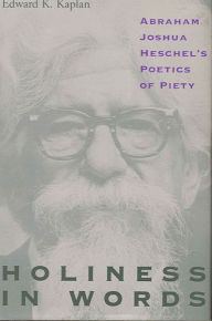 Title: Holiness in Words: Abraham Joshua Heschel's Poetics of Piety, Author: Edward K. Kaplan