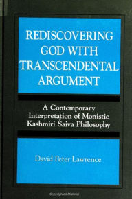 Title: Rediscovering God with Transcendental Argument: A Contemporary Interpretation of Monistic Kashmiri Saiva Philosophy, Author: David Peter Lawrence