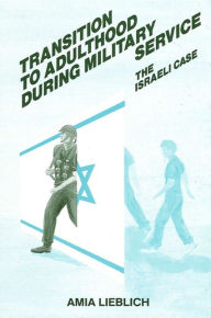 Title: Transition to Adulthood During Military Service: The Israeli Case, Author: Amia Lieblich