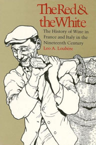 Title: The Red and the White: The History of Wine in France and Italy in the Nineteenth Century, Author: Leo A. Loubere