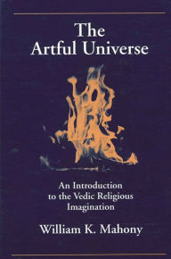 Title: The Artful Universe: An Introduction to the Vedic Religious Imagination, Author: William K. Mahony