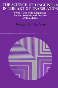 Title: The Science of Linguistics in the Art of Translation: Some Tools from Linguistics for the Analysis and Practice of Translation, Author: Joseph L. Malone