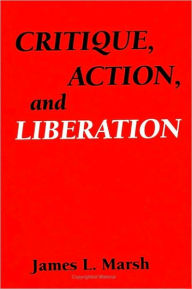 Title: Critique, Action, and Liberation, Author: James L. Marsh