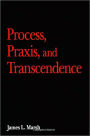 Process, Praxis, and Transcendence