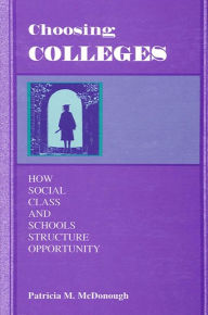 Title: Choosing Colleges: How Social Class and Schools Structure Opportunity, Author: Patricia M. McDonough