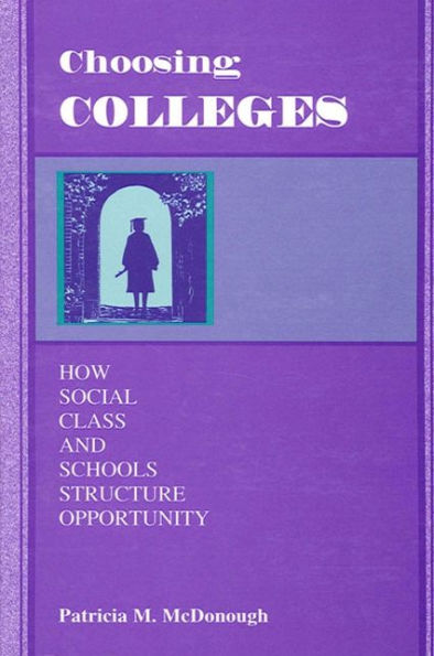 Choosing Colleges: How Social Class and Schools Structure Opportunity