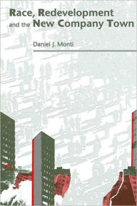 Title: Race, Redevelopment, and the New Company Town, Author: Daniel J. Monti