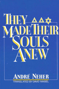 Title: They Made Their Souls Anew: Ils Ont Refait Leur Âme, Author: André Neher