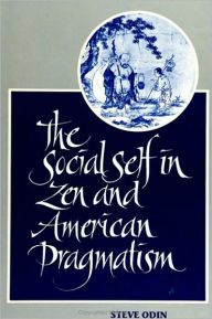 Title: Social Self in Zen and American Pragmatism, The, Author: Steve Odin