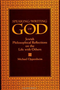 Title: Speaking/Writing of God: Jewish Philosophical Reflections on the Life with Others, Author: Michael Oppenheim